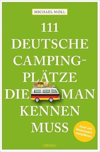 111 deutsche Campingplätze, die man kennen muss: Reiseführer: Reiseführer. Mit Wohnmobilstellplätzen von Emons Verlag