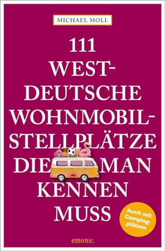 111 westdeutsche Wohnmobilstellplätze, die man kennen muss: Reiseführer (111 Orte ...) von Emons Verlag