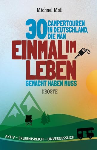 30 Campertouren in Deutschland, die man einmal im Leben gemacht haben muss: Aktiv - erlebnisreich - unvergesslich von Droste Verlag