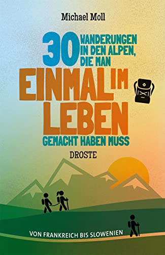 30 Wanderungen in den Alpen, die man einmal im Leben gemacht haben muss: Von Frankreich bis Slowenien 30 Wanderungen in den Alpen, die man einmal im Leben gemacht haben muss: Von Frankreich bis Slowenien