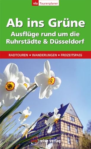 Ab ins Grüne - Rund um die Ruhrstädte und Düsseldorf: Radtouren, Wanderungen, Freizeitspass: Radtouren, Wanderungen, Freizeitspaß