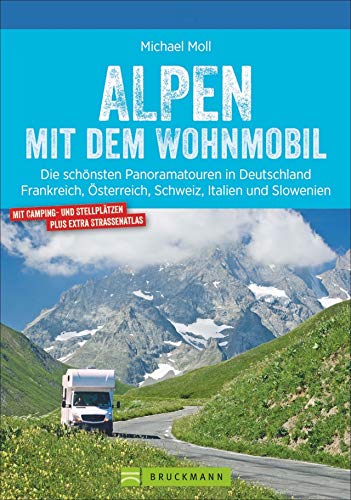 Alpen mit dem Wohnmobil: Die schönsten Panoramatouren. Der Wohnmobil-Reiseführer mit Straßenatlas, GPS-Koordinaten zu Stellplätzen und Streckenleisten