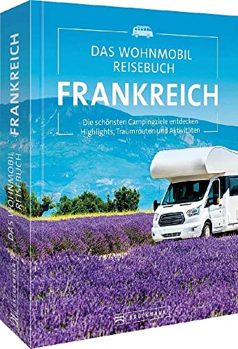 Bruckmann Wohnmobilführer/Reiseführer – Das Wohnmobil Reisebuch Frankreich: Campingführer mit Highlights und Traumrouten. Camping in der Bretagne, Normandie, Provence, Paris, Côte d’Azur & Co. von Bruckmann