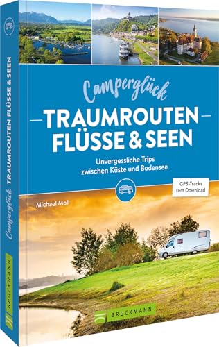 Camperglück Traumrouten Flüsse und Seen: Unvergessliche Trips von der Küste bis an den Bodensee von Bruckmann Verlag
