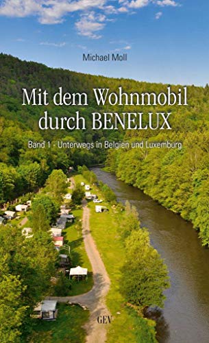 Mit dem Wohnmobil durch BENELUX: Band 1 - Unterwegs in Belgien und Luxemburg von GEV - Grenz-Echo-Verlag