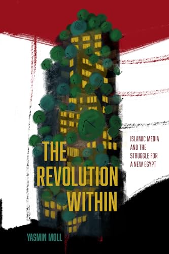 The Revolution Within: Islamic Media and the Struggle for a New Egypt (Stanford Studies in Middle Eastern and Islamic Societies and Cultures) von Stanford University Press