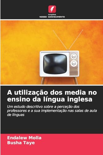 A utilização dos media no ensino da língua inglesa: Um estudo descritivo sobre a perceção dos professores e a sua implementação nas salas de aula de línguas von Edições Nosso Conhecimento