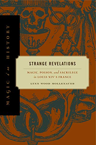 Strange Revelations: Magic, Poison, and Sacrilege in Louis XIV's France (Magic in History)
