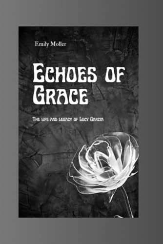 Echoes of grace: The life and legacy of Lucy garcia