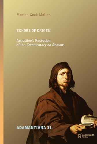Echoes of Origen: Augustine's Reception of the Commentary on Romans (Adamantiana: Texte und Studien zu Origenes und seinem Erbe) von Aschendorff Verlag