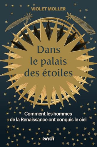 Dans le palais des étoiles: Comment les hommes de la Renaissance ont conquis le ciel von PAYOT