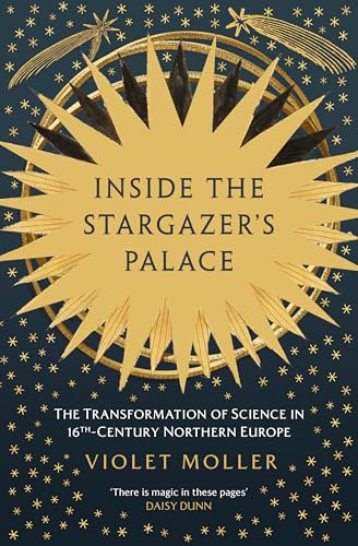 Inside the Stargazer's Palace: The Transformation of Science in 16th-Century Northern Europe von Oneworld Publications