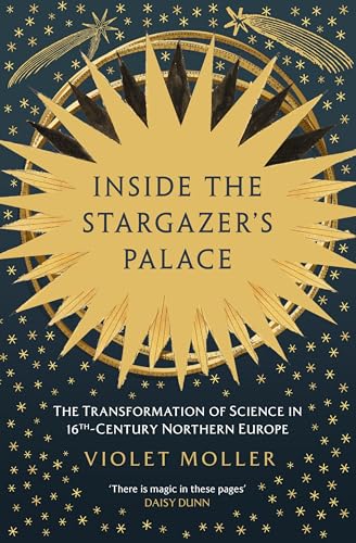 Inside the Stargazer's Palace: The Transformation of Science in 16th-Century Northern Europe von Oneworld Publications