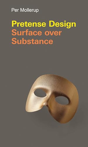 Pretense Design: Surface Over Substance (Design Thinking, Design Theory)