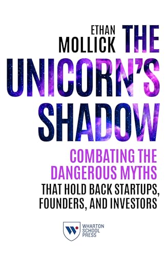 The Unicorn's Shadow: Combating the Dangerous Myths That Hold Back Startups, Founders, and Investors
