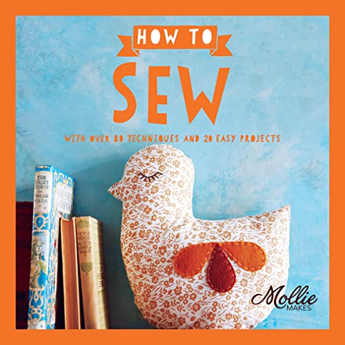 How to Sew: With Over 80 Techniques and 20 Easy Projects (Mollie Makes)