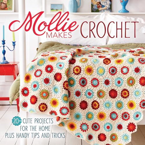 Mollie Makes Crochet: 20+ Cute Projects for the Home Plus Handy Tips and Techniques: 20+ Cute Projects for the Home Plus Handy Tips and Tricks
