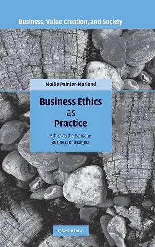 Business Ethics as Practice: Ethics as the Everyday Business of Business (Business, Value Creation, and Society) von Cambridge University Press