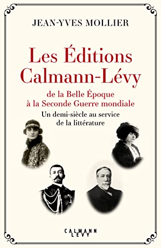 Les Éditions Calmann-Lévy de la Belle Époque à la Seconde Guerre mondiale: Un demi-siècle au service de la littérature, 1891-1941 von CALMANN-LEVY