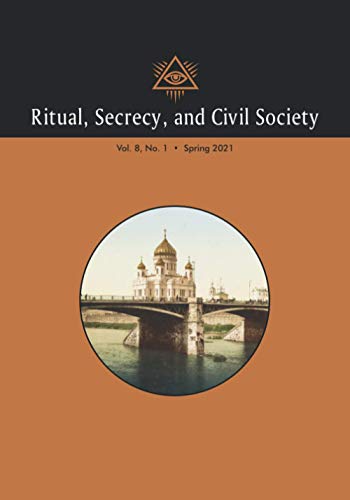 Ritual, Secrecy, and Civil Society: Volume 8, Number 1, Spring 2021 Ritual, Secrecy, and Civil Society: Volume 8, Number 1, Spring 2021 von Westphalia Press