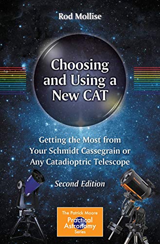Choosing and Using a New CAT: Getting the Most from Your Schmidt Cassegrain or Any Catadioptric Telescope (The Patrick Moore Practical Astronomy Series) von Springer