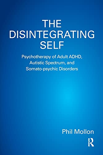 The Disintegrating Self: Psychotherapy of Adult ADHD, Autistic Spectrum, and Somato-psychic Disorders von Routledge