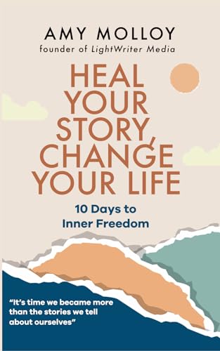 Heal Your Story, Change Your Life: 10 Days to Inner Freedom (a fresh new voice in the self-help and spiritual space) von LightWriter Media