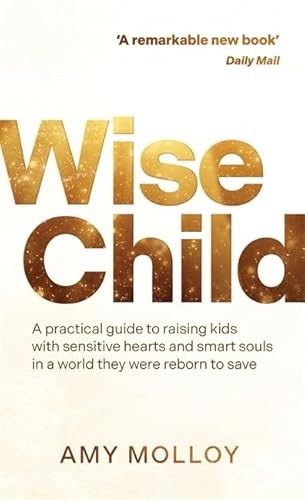 Wise Child: A Practical Guide to Raising Kids with Sensitive Hearts and Smart Souls in a World They Were Reborn to Save von Hay House UK Ltd