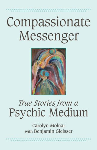 Compassionate Messenger: True Stories from a Psychic Medium