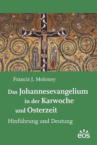 Das Johannesevangelium in der Karwoche und Osterzeit: Hinführung und Deutung von EOS Verlag