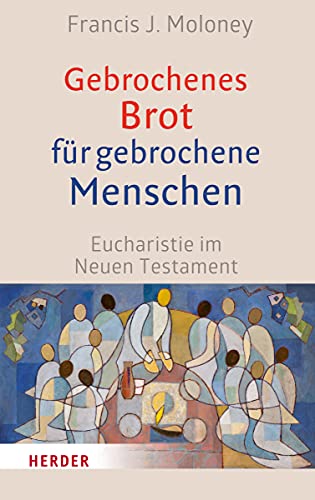 Gebrochenes Brot für gebrochene Menschen: Eucharistie im Neuen Testament von VERLAG HERDER GMBH