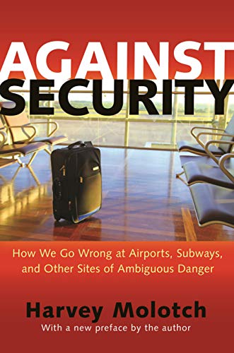 Against Security: How We Go Wrong at Airports, Subways, and Other Sites of Ambiguous Danger