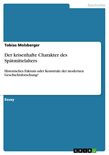 Der krisenhafte Charakter des Spätmittelalters: Historisches Faktum oder Konstrukt der modernen Geschichtsforschung?