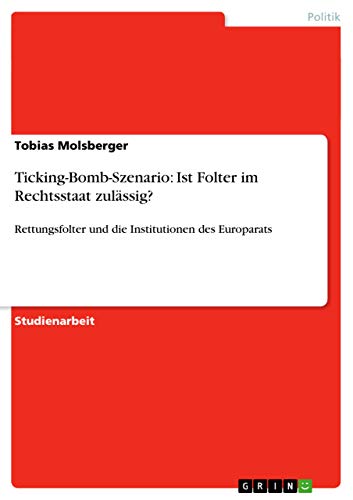 Ticking-Bomb-Szenario: Ist Folter im Rechtsstaat zulässig?: Rettungsfolter und die Institutionen des Europarats