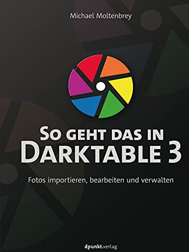 So geht das in Darktable 3: Fotos importieren, bearbeiten und verwalten von Dpunkt.Verlag GmbH