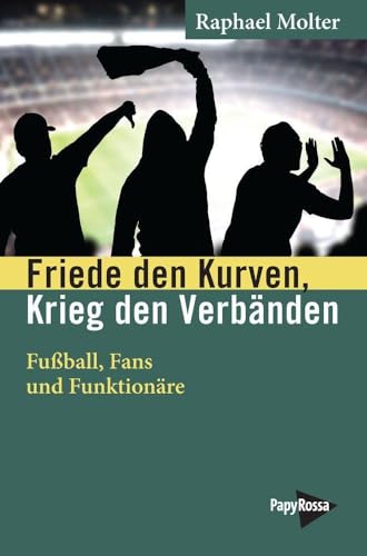 Friede den Kurven, Krieg den Verbänden: Fußball, Fans und Funktionäre – Eine Herrschaftskritik (Neue Kleine Bibliothek) von PapyRossa Verlag