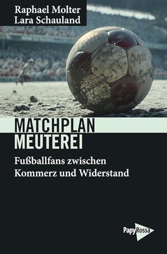 Matchplan Meuterei: Fußballfans zwischen Kommerz und Widerstand (Neue Kleine Bibliothek) von PapyRossa Verlag