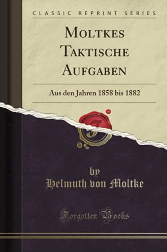Moltkes Taktische Aufgaben (Classic Reprint): Aus den Jahren 1858 bis 1882