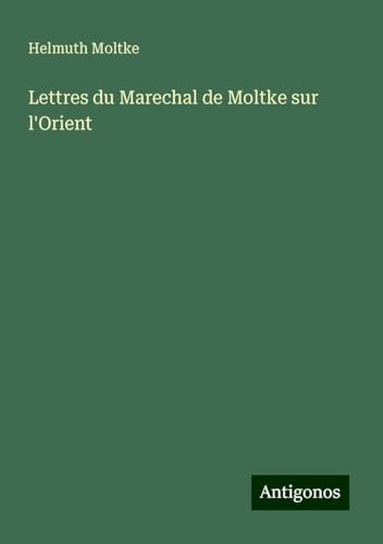 Lettres du Marechal de Moltke sur l'Orient von Antigonos Verlag
