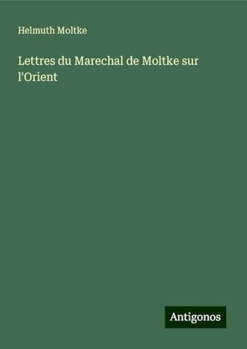 Lettres du Marechal de Moltke sur l'Orient von Antigonos Verlag