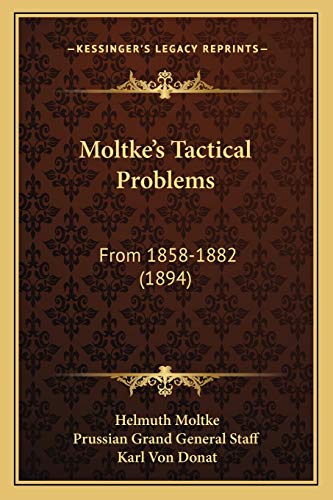 Moltke's Tactical Problems: From 1858-1882 (1894) von Kessinger Publishing