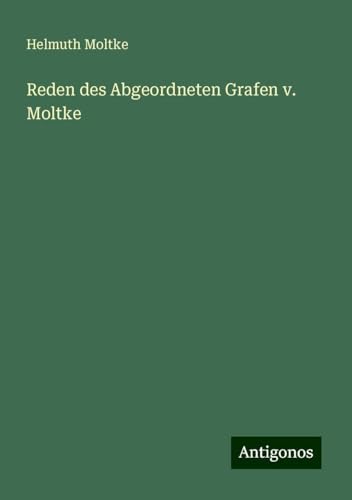Reden des Abgeordneten Grafen v. Moltke von Antigonos Verlag
