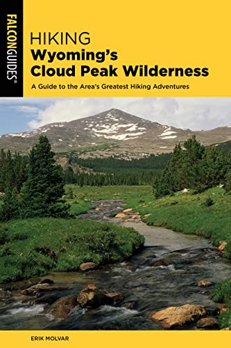Hiking Wyoming's Cloud Peak Wilderness: A Guide to the Area's Greatest Hiking Adventures: A Guide to the Area's Best Hiking Adventures (Falcon Guides)