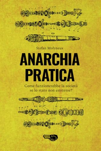 Anarchia Pratica: Come funzionerebbe la società se lo stato non esistesse? von Independently published