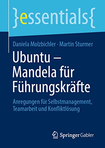 Ubuntu – Mandela für Führungskräfte: Anregungen für Selbstmanagement, Teamarbeit und Konfliktlösung (essentials) von Springer Gabler