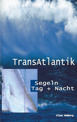 TransAtlantik. Segeln Tag und Nacht. Reiseberichte von drei Atlantiküberquerungen (Book on Demand)