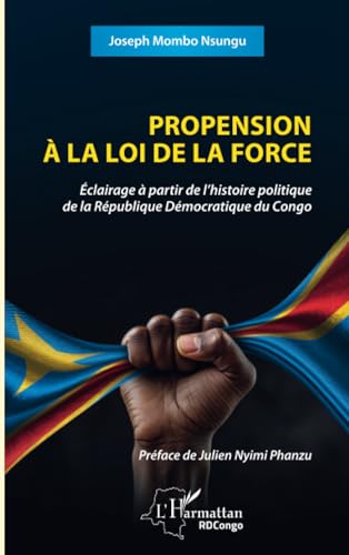 Propension à la loi de la force: Éclairage à partir de l’histoire politique de la République Démocratique du Congo von Editions L'Harmattan