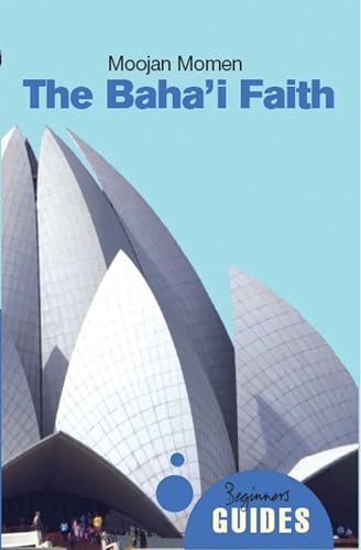 The Baha'i Faith: A Beginner's Guide (Beginner's Guides)