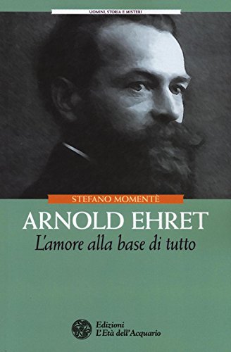 Arnold Ehret. L'amore alla base di tutto (Uomini storia e misteri)