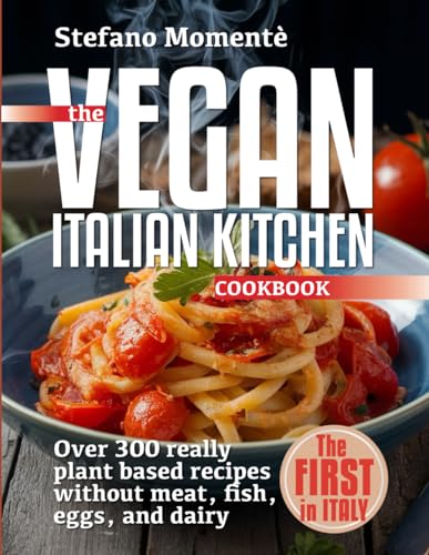 The Vegan Italian Kitchen Cookbook: Over 300 really plant based recipes without meat, fish, eggs, and dairy von Independently published